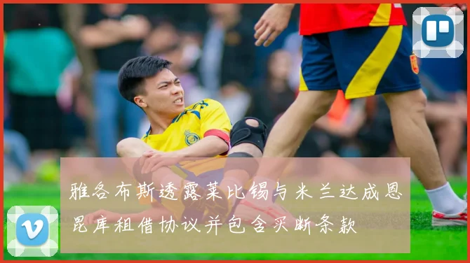 雅各布斯透露莱比锡与米兰达成恩昆库租借协议并包含买断条款