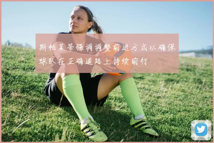 斯帕莱蒂强调调整前进方式以确保球队在正确道路上持续前行